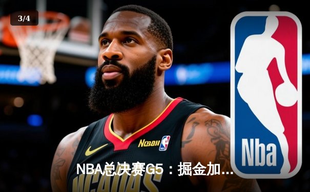 NBA总决赛G5：掘金加时险胜热火，约基奇狂砍40+三双率队夺赛点 - 3