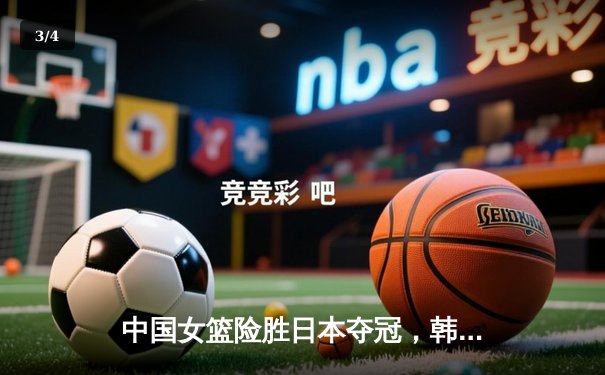 中国女篮险胜日本夺冠，韩旭23+12统治内线，亚洲杯卫冕成功 - 3