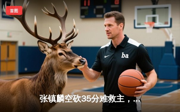 张镇麟空砍35分难救主，辽宁本钢加时惜败广东宏远