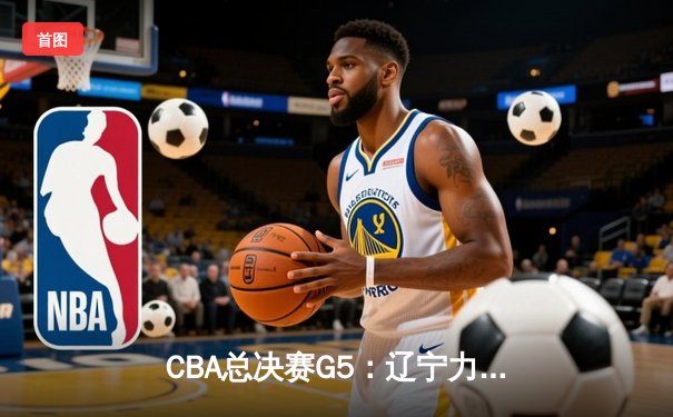 CBA总决赛G5：辽宁力克广东成功卫冕，赵继伟荣膺FMVP