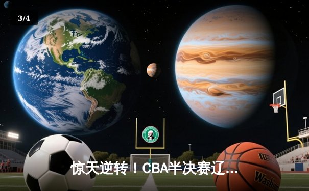 惊天逆转！CBA半决赛辽宁本钢加时险胜广东宏远，赵继伟狂砍35分创生涯新高 - 3