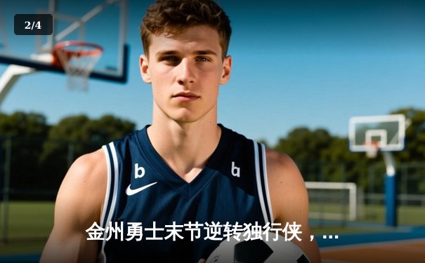 金州勇士末节逆转独行侠，库里狂砍40分率队锁定西部前三 - 2